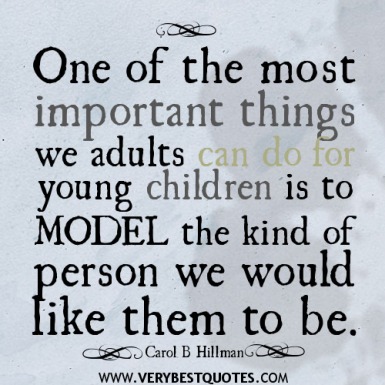 parenting-quotes-One-of-the-most-important-things-we-adults-can-do-for-young-children-is-to-model-the-kind-of-person-we-would-like-them-to-be.-